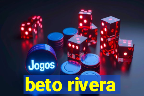 beto rivera